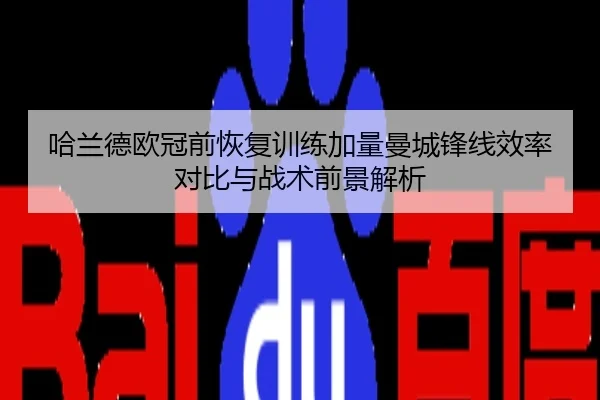 哈兰德欧冠前恢复训练加量曼城锋线效率对比与战术前景解析